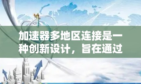 加速器多地区连接是一种创新设计,旨在通过将加速器分成多个区域,每个区域采用不同的场强或磁场配置,从而提升粒子加速效率和灵活性。以下是对这一概念的详细分析 加速器多地区连接是一种创新设计,旨在通过将加速器分成多个区域,每个区域采用不同的场强或磁场配置,从而提升粒子加速效率和灵活性。以下是对这一概念的详细分析