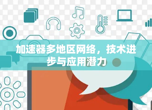 加速器多地区网络,技术进步与应用潜力 加速器多地区网络,技术进步与应用潜力