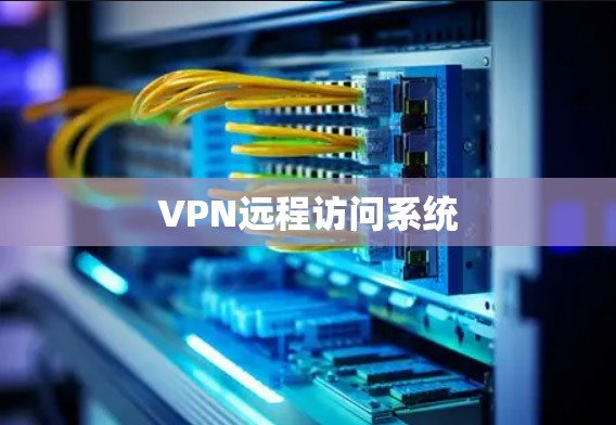 VPN远程访问系统 VPN远程访问系统