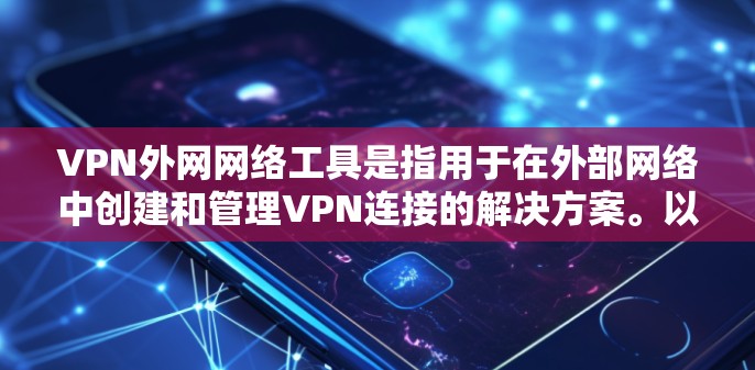 VPN外网网络工具是指用于在外部网络中创建和管理VPN连接的解决方案。以下是对这些工具的详细分析和使用建议 VPN外网网络工具是指用于在外部网络中创建和管理VPN连接的解决方案。以下是对这些工具的详细分析和使用建议
