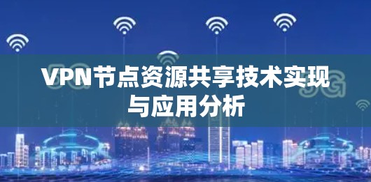 VPN节点资源共享技术实现与应用分析