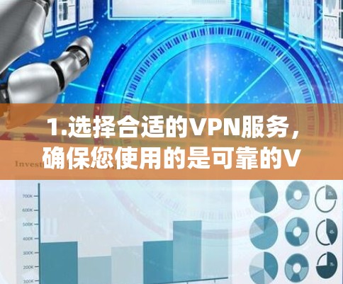 1.选择合适的VPN服务,确保您使用的是可靠的VPN服务提供商,如ExpressVPN、NordVPN等 1.选择合适的VPN服务,确保您使用的是可靠的VPN服务提供商,如ExpressVPN、NordVPN等