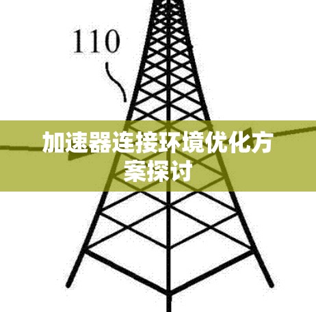 加速器连接环境优化方案探讨 加速器连接环境优化方案探讨