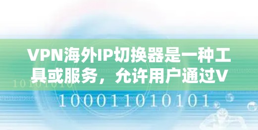 VPN海外IP切换器是一种工具或服务,允许用户通过VPN连接到不同国家或地区的IP地址,从而伪装自己的位置或访问受地区限制的内容。这种工具通常用于以下场景 VPN海外IP切换器是一种工具或服务,允许用户通过VPN连接到不同国家或地区的IP地址,从而伪装自己的位置或访问受地区限制的内容。这种工具通常用于以下场景