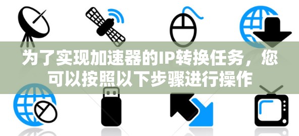 为了实现加速器的IP转换任务,您可以按照以下步骤进行操作