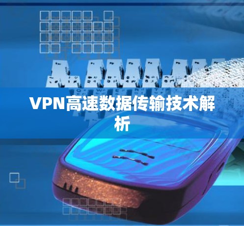 VPN高速数据传输技术解析 VPN高速数据传输技术解析