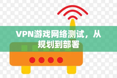 VPN游戏网络测试,从规划到部署 VPN游戏网络测试,从规划到部署