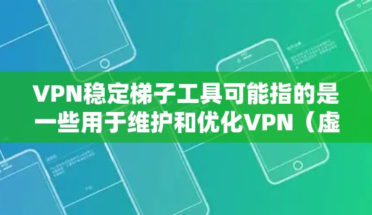 VPN稳定梯子工具可能指的是一些用于维护和优化VPN(虚拟专用网络)连接稳定性的工具或技术。以下是一些可能的解释和相关工具 VPN稳定梯子工具可能指的是一些用于维护和优化VPN(虚拟专用网络)连接稳定性的工具或技术。以下是一些可能的解释和相关工具