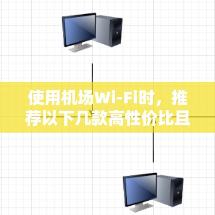 使用机场Wi-Fi时,推荐以下几款高性价比且可靠的VPN服务
