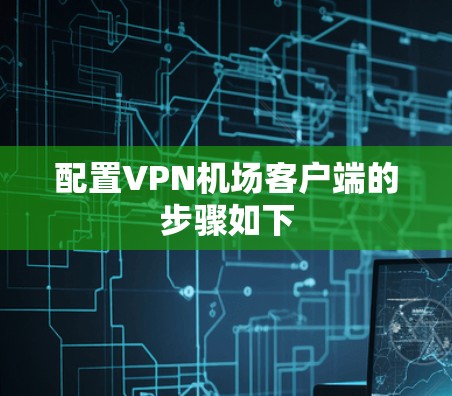 配置VPN机场客户端的步骤如下