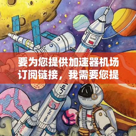要为您提供加速器机场订阅链接,我需要您提供具体的机场名称或品牌。以下是一些常见的机场Wi-Fi服务商的订阅信息