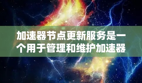 加速器节点更新服务是一个用于管理和维护加速器节点的系统,确保节点能够按时更新配置、软件或服务,以保持加速器的高效运行和稳定性。以下是关于加速器节点更新服务的一些关键点和解决方案 加速器节点更新服务是一个用于管理和维护加速器节点的系统,确保节点能够按时更新配置、软件或服务,以保持加速器的高效运行和稳定性。以下是关于加速器节点更新服务的一些关键点和解决方案