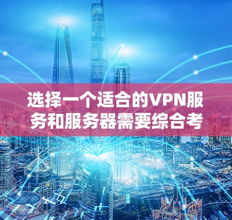 选择一个适合的VPN服务和服务器需要综合考虑多个因素。以下是一个分步的指南,帮助你做出明智的选择 选择一个适合的VPN服务和服务器需要综合考虑多个因素。以下是一个分步的指南,帮助你做出明智的选择