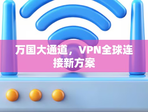 万国大通道，VPN全球连接新方案