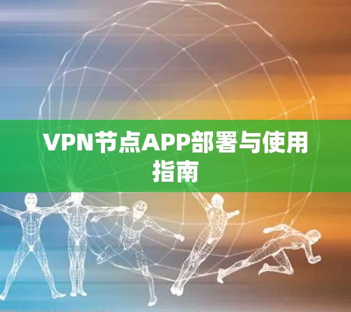 VPN节点APP部署与使用指南
