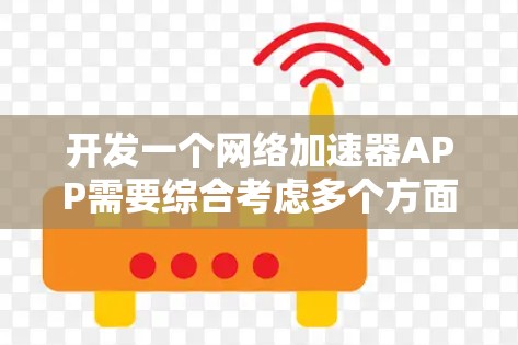 开发一个网络加速器APP需要综合考虑多个方面,以下是一个有条理的开发计划和技术细节