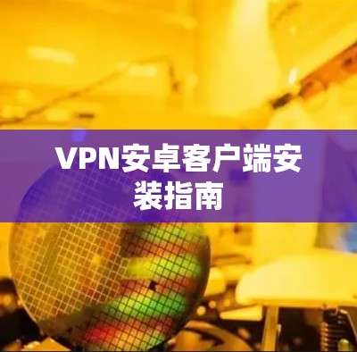 VPN安卓客户端安装指南
