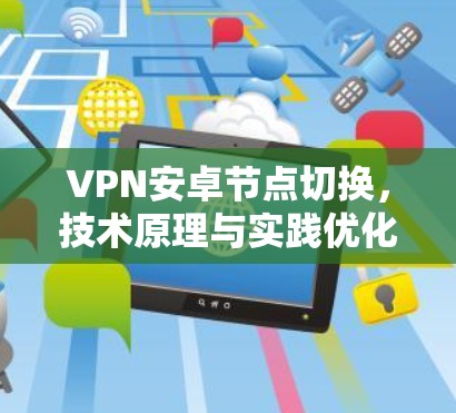 VPN安卓节点切换，技术原理与实践优化