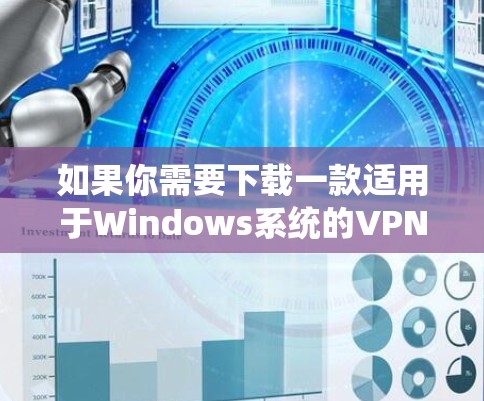 如果你需要下载一款适用于Windows系统的VPN客户端，可以按照以下步骤进行