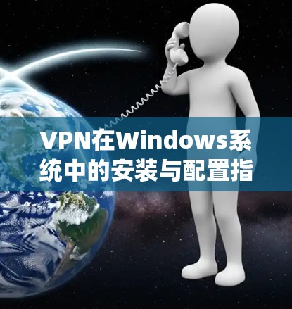 VPN在Windows系统中的安装与配置指南