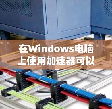 在Windows电脑上使用加速器可以显著提升性能和速度。以下是几种常见的加速器和优化工具,帮助你选择最适合的方案