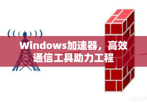 Windows加速器，高效通信工具助力工程
