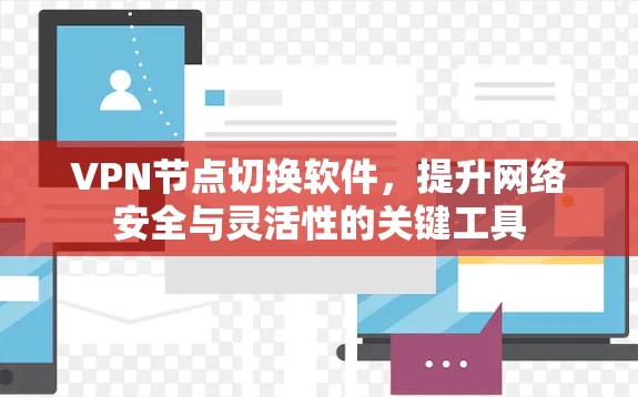 VPN节点切换软件,提升网络安全与灵活性的关键工具