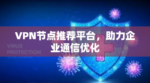 VPN节点推荐平台，助力企业通信优化