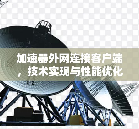 加速器外网连接客户端，技术实现与性能优化