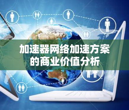 加速器网络加速方案的商业价值分析