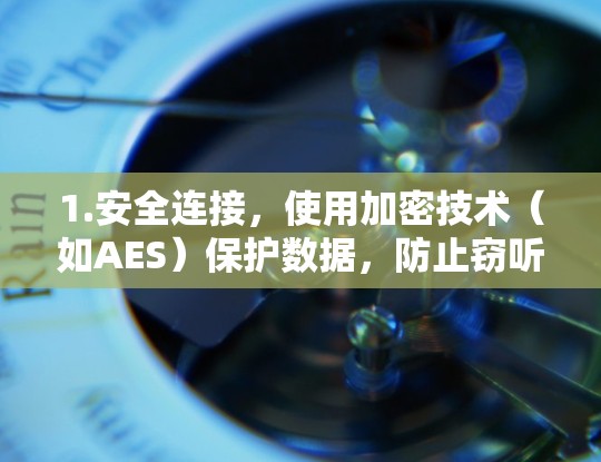 1.安全连接,使用加密技术(如AES)保护数据,防止窃听和篡改