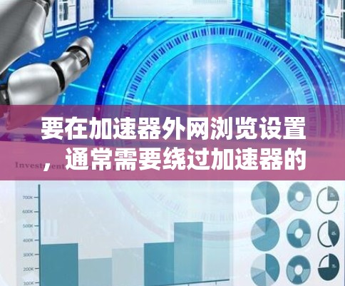 要在加速器外网浏览设置,通常需要绕过加速器的限制(如域名过滤或访问限制)以下是一些常见的方法和步骤 要在加速器外网浏览设置,通常需要绕过加速器的限制(如域名过滤或访问限制)以下是一些常见的方法和步骤