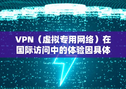 VPN(虚拟专用网络)在国际访问中的体验因具体应用场景、网络环境、用户需求以及选择的VPN服务质量而异。以下是一些常见的国际访问体验方面的建议和可能遇到的问题 VPN(虚拟专用网络)在国际访问中的体验因具体应用场景、网络环境、用户需求以及选择的VPN服务质量而异。以下是一些常见的国际访问体验方面的建议和可能遇到的问题