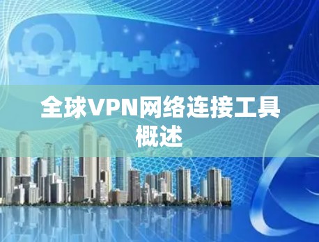 全球VPN网络连接工具概述 全球VPN网络连接工具概述