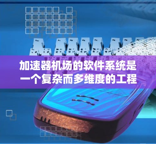 加速器机场的软件系统是一个复杂而多维度的工程,涉及数据处理、可视化、机器学习和高性能计算等多个方面。以下是对该系统的详细分析和设计建议 加速器机场的软件系统是一个复杂而多维度的工程,涉及数据处理、可视化、机器学习和高性能计算等多个方面。以下是对该系统的详细分析和设计建议