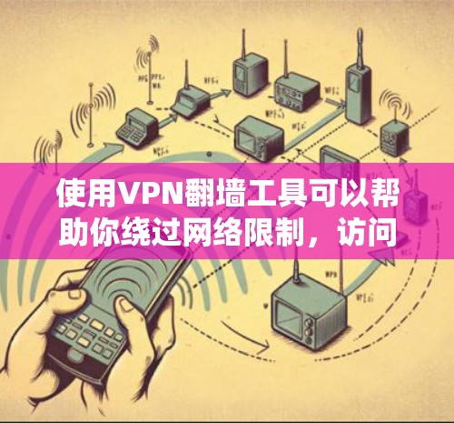 使用VPN翻墙工具可以帮助你绕过网络限制，访问被屏蔽的网站或内容。以下是一些常用的翻墙工具及其使用教程