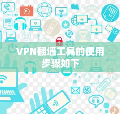 VPN翻墙工具的使用步骤如下 VPN翻墙工具的使用步骤如下