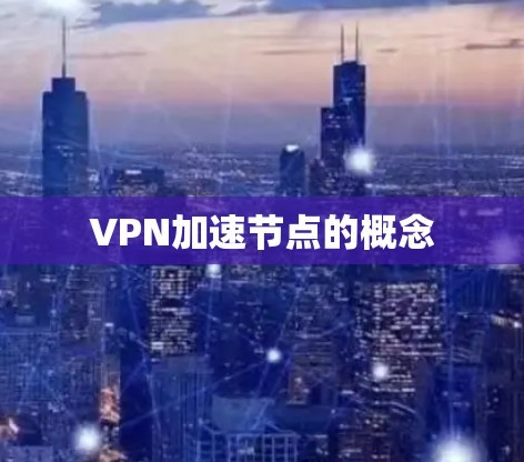VPN加速节点的概念