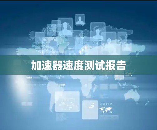 加速器速度测试报告 加速器速度测试报告