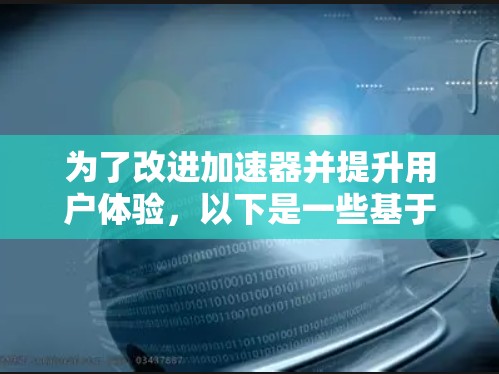 为了改进加速器并提升用户体验，以下是一些基于用户反馈的优化建议