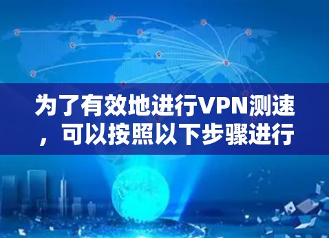 为了有效地进行VPN测速，可以按照以下步骤进行操作