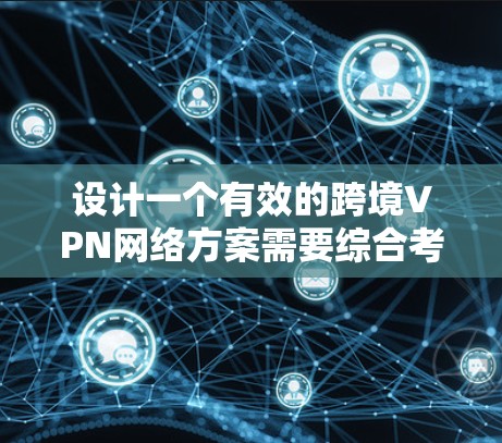 设计一个有效的跨境VPN网络方案需要综合考虑多个关键因素,确保网络安全、合规性以及高效运营。以下是一个结构化的解决方案,帮助您构建一个稳健且灵活的跨境VPN环境 设计一个有效的跨境VPN网络方案需要综合考虑多个关键因素,确保网络安全、合规性以及高效运营。以下是一个结构化的解决方案,帮助您构建一个稳健且灵活的跨境VPN环境