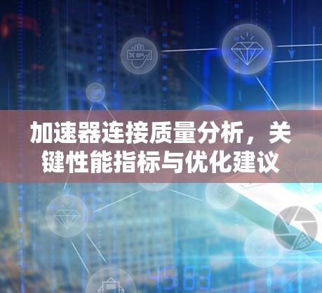 加速器连接质量分析，关键性能指标与优化建议
