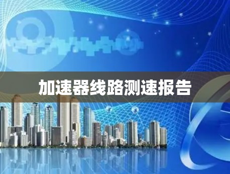 加速器线路测速报告