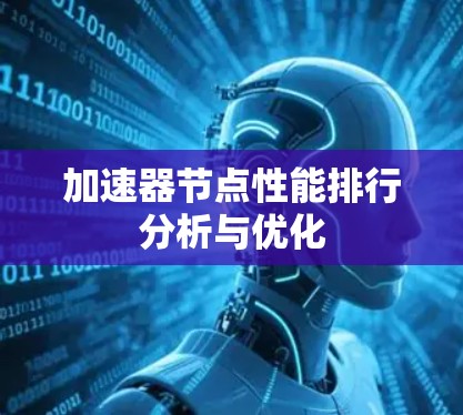 加速器节点性能排行分析与优化 加速器节点性能排行分析与优化