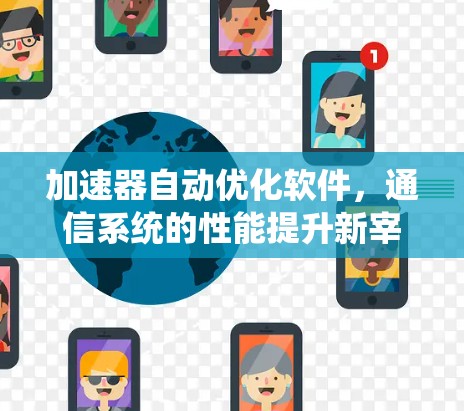加速器自动优化软件,通信系统的性能提升新宰相 加速器自动优化软件,通信系统的性能提升新宰相