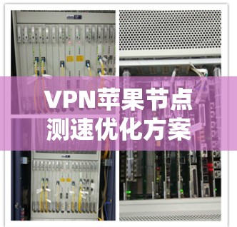 VPN苹果节点测速优化方案