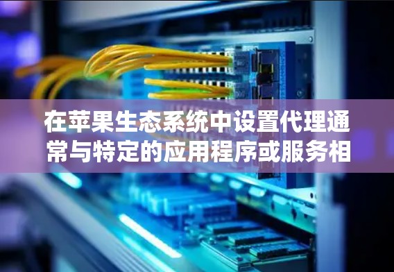 在苹果生态系统中设置代理通常与特定的应用程序或服务相关，例如Xcode项目的代理设置或其他需求。以下是常见的代理设置步骤，假设你需要配置一个HTTP或HTTPS代理