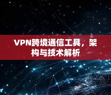 VPN跨境通信工具，架构与技术解析