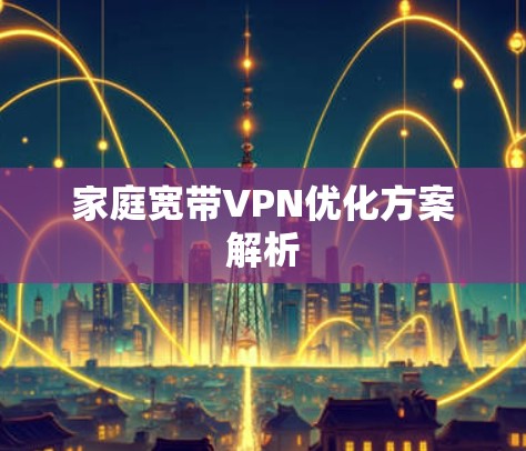 家庭宽带VPN优化方案解析